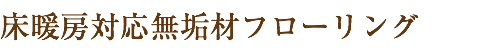 床暖房対応無垢材フローリング